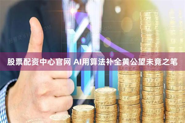 股票配资中心官网 AI用算法补全黄公望未竟之笔