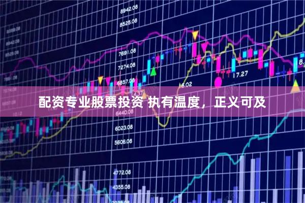 配资专业股票投资 执有温度，正义可及