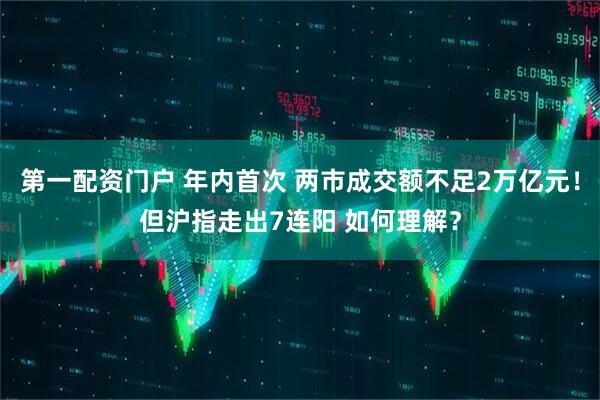 第一配资门户 年内首次 两市成交额不足2万亿元！但沪指走出7连阳 如何理解？